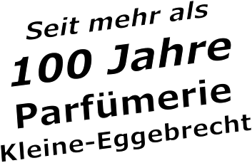 Seit mehr als 100 Jahre Parfümerie Kleine-Eggebrecht